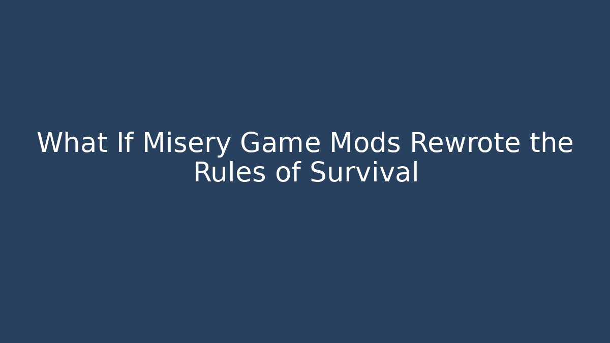 What If Misery Game Mods Rewrote the Rules of Survival