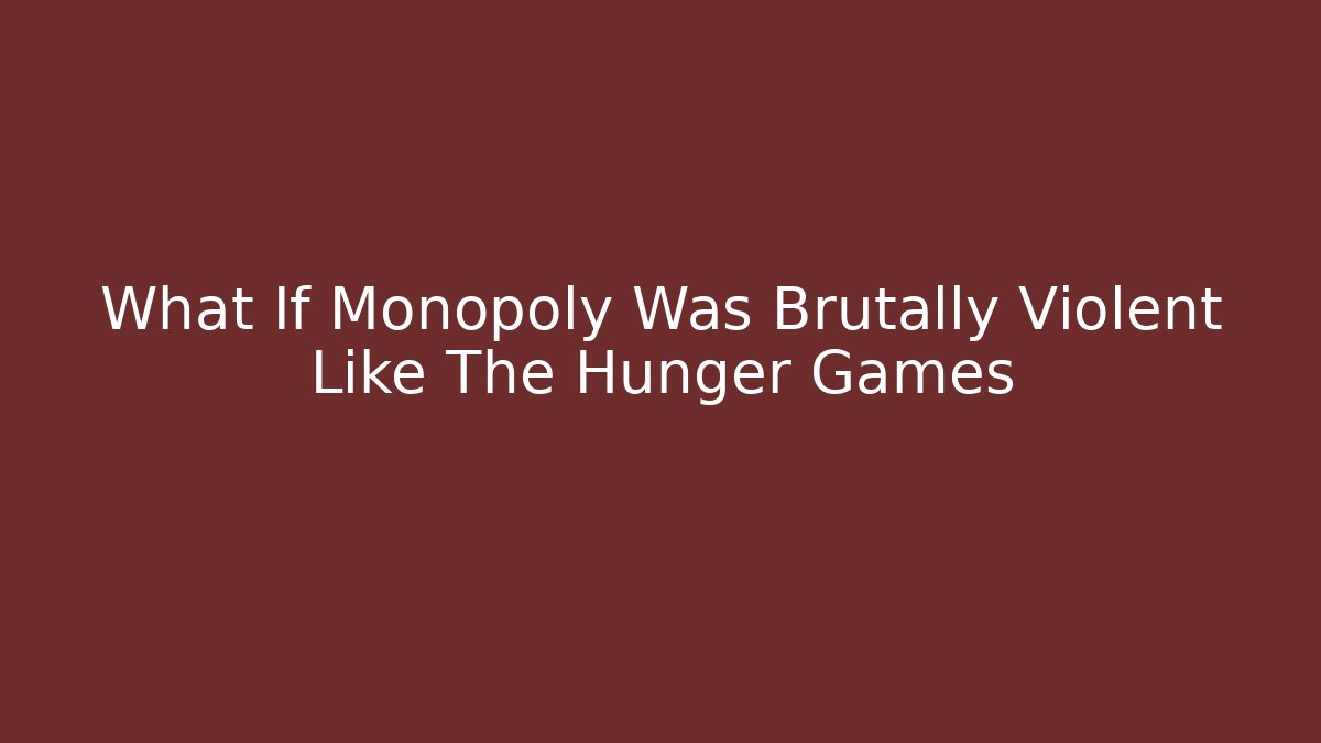 What If Monopoly Was Brutally Violent Like The Hunger Games