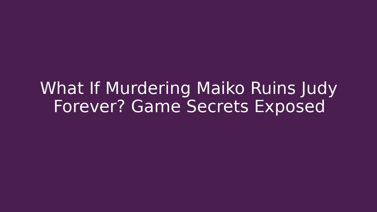 What If Murdering Maiko Ruins Judy Forever? Game Secrets Exposed