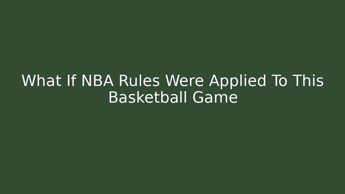 What If NBA Rules Were Applied To This Basketball Game