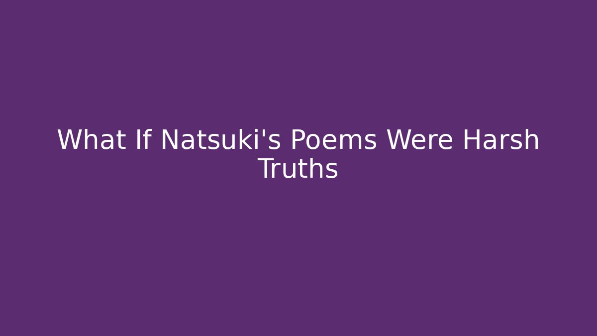 What If Natsuki's Poems Were Harsh Truths