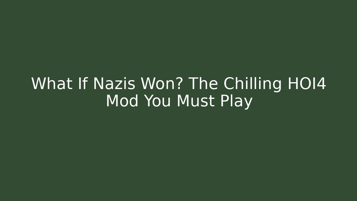 What If Nazis Won? The Chilling HOI4 Mod You Must Play