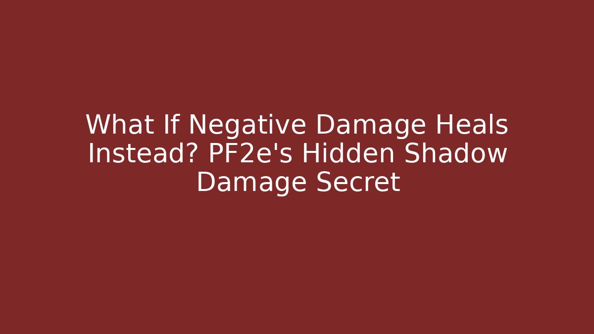 What If Negative Damage Heals Instead? PF2e's Hidden Shadow Damage Secret