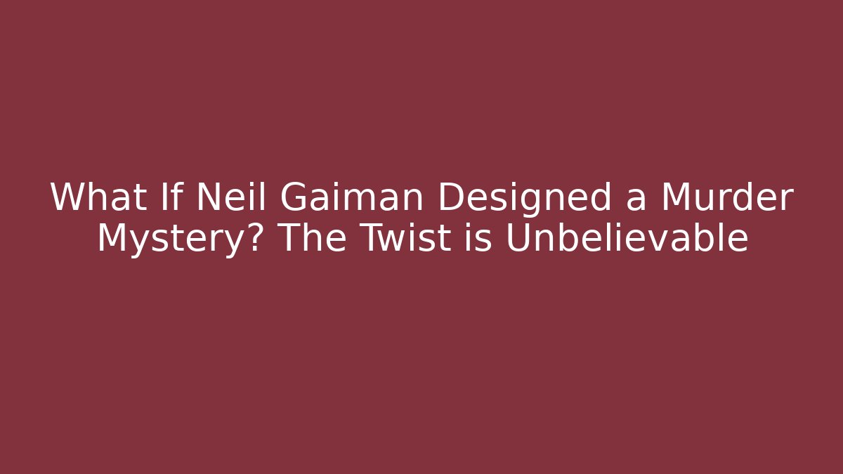 What If Neil Gaiman Designed a Murder Mystery? The Twist is Unbelievable