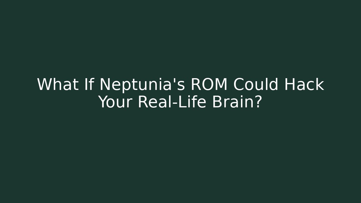 What If Neptunia's ROM Could Hack Your Real-Life Brain?