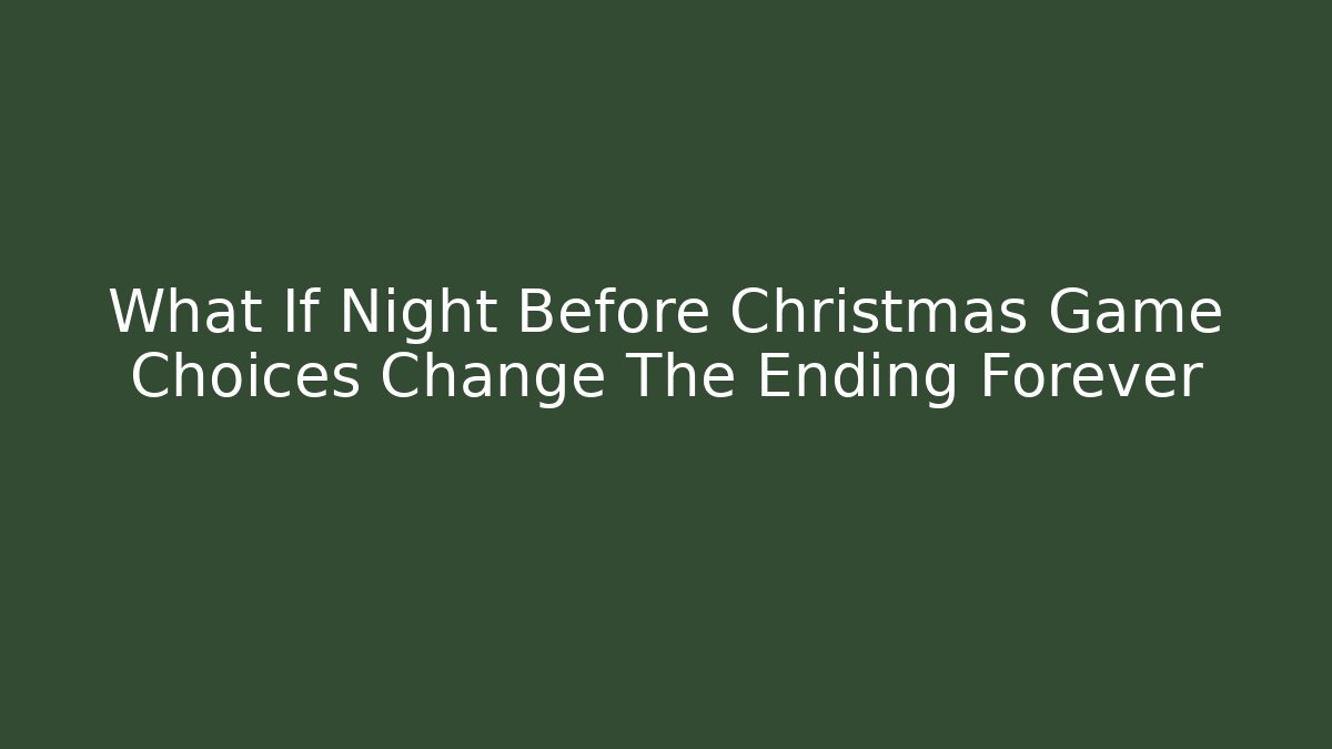 What If Night Before Christmas Game Choices Change The Ending Forever