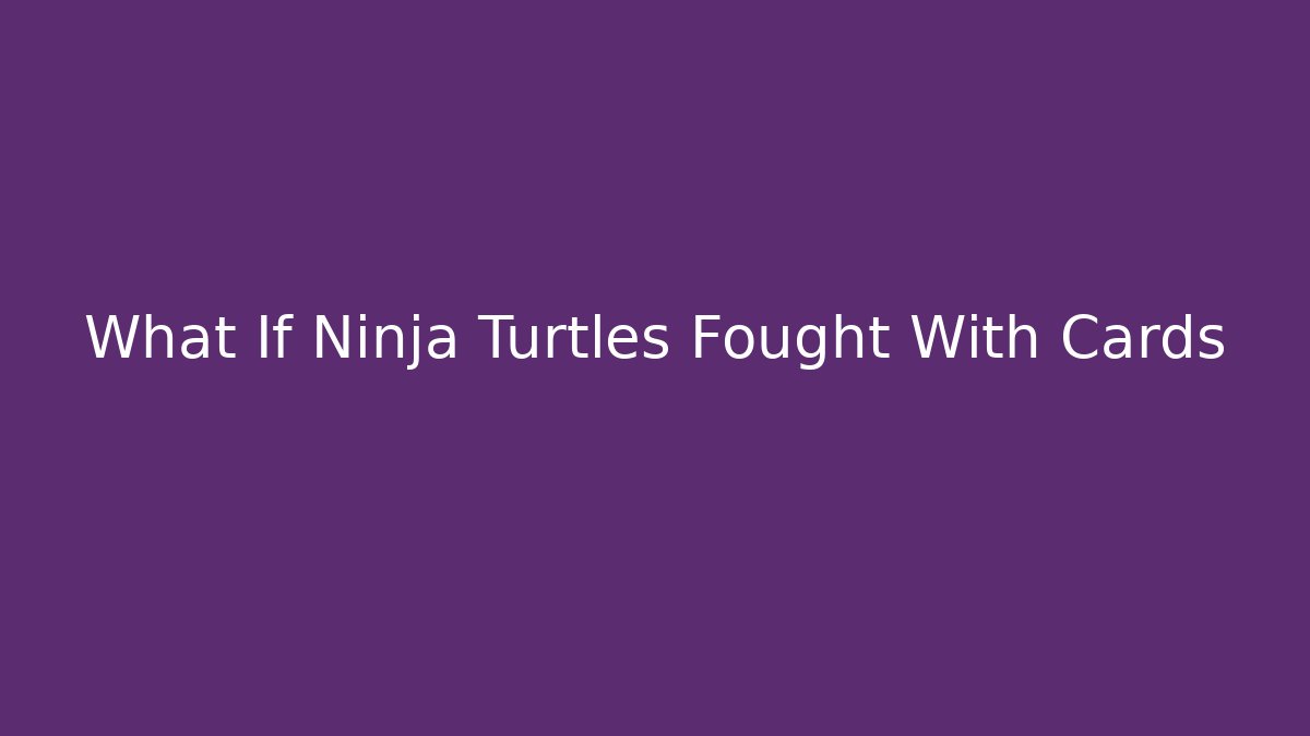What If Ninja Turtles Fought With Cards