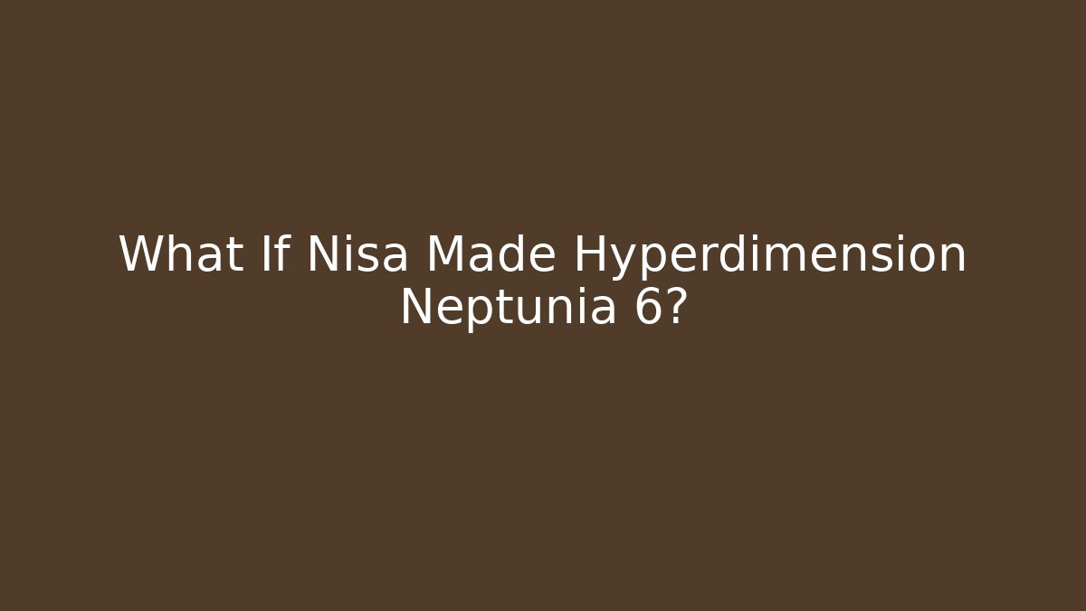 What If Nisa Made Hyperdimension Neptunia 6?