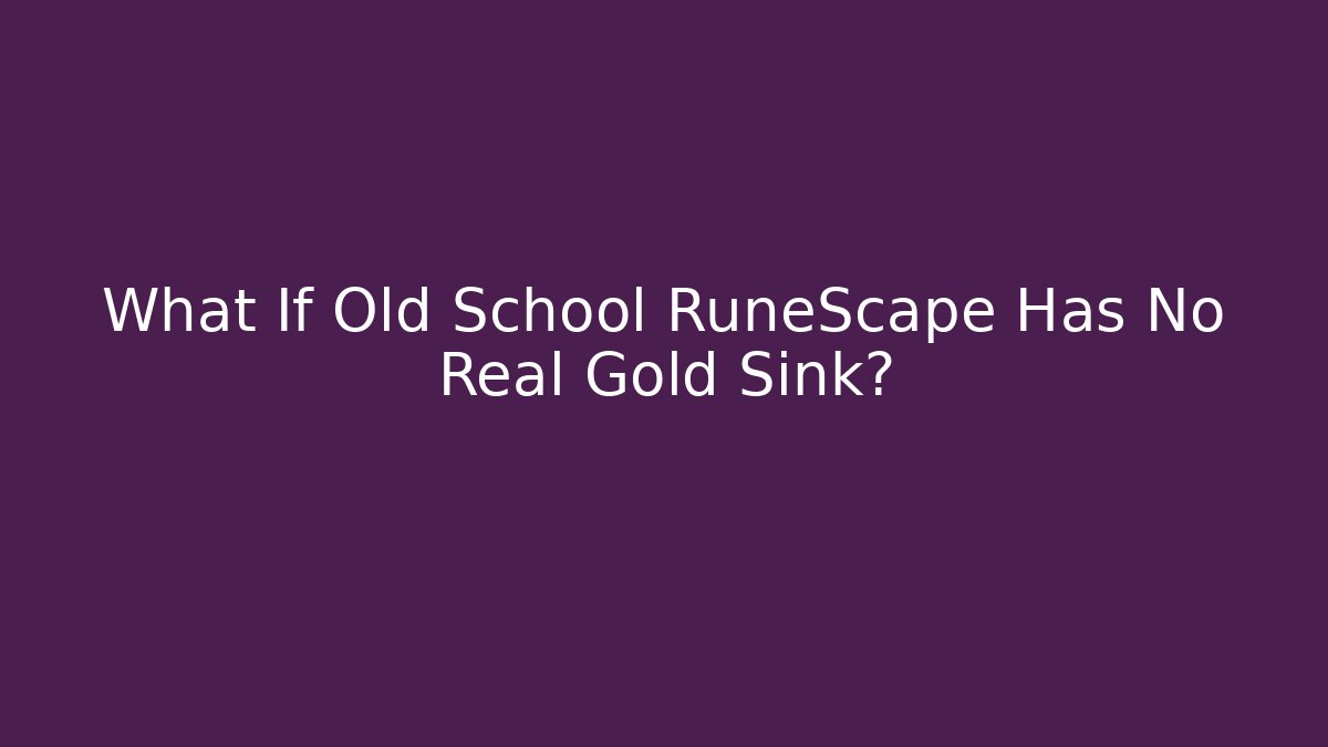 What If Old School RuneScape Has No Real Gold Sink? - Critter Realm