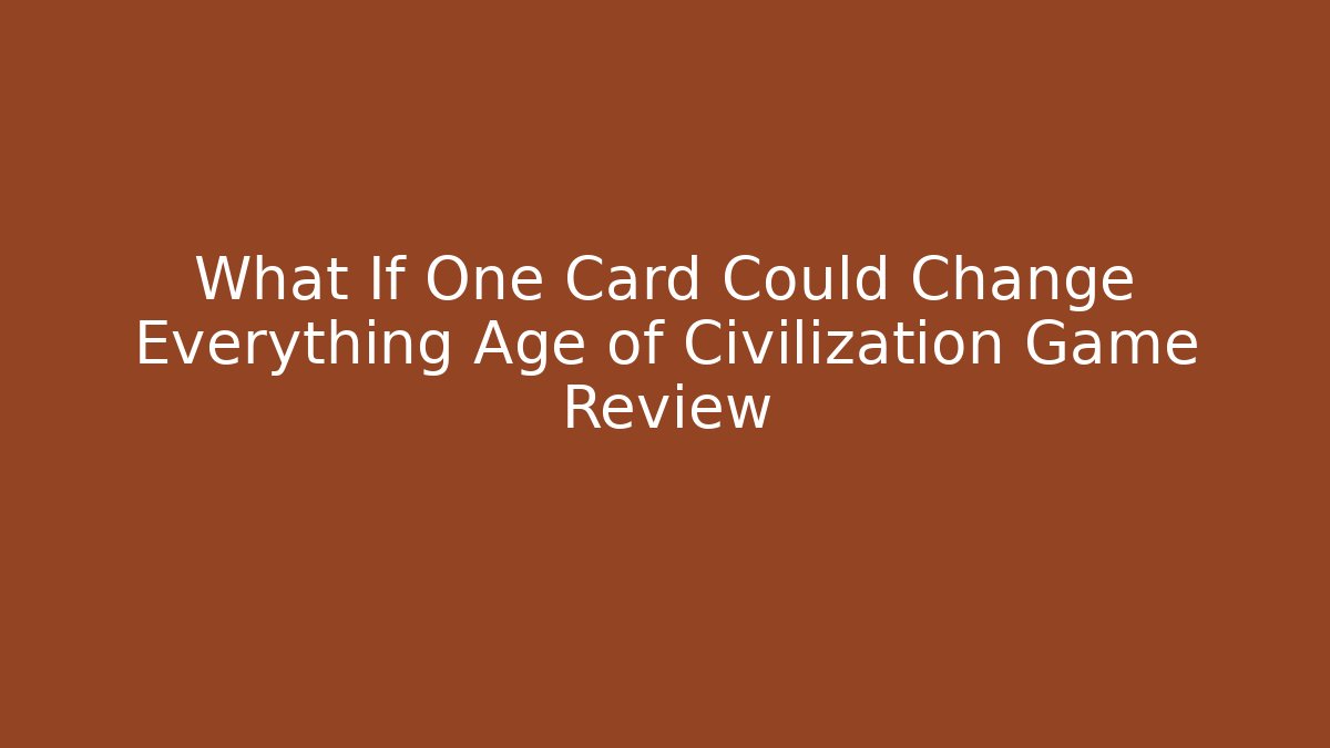 What If One Card Could Change Everything Age of Civilization Game Review