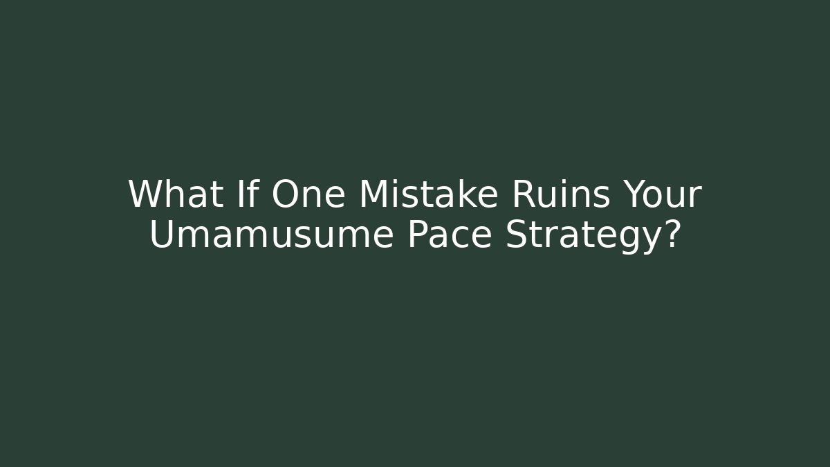 What If One Mistake Ruins Your Umamusume Pace Strategy?