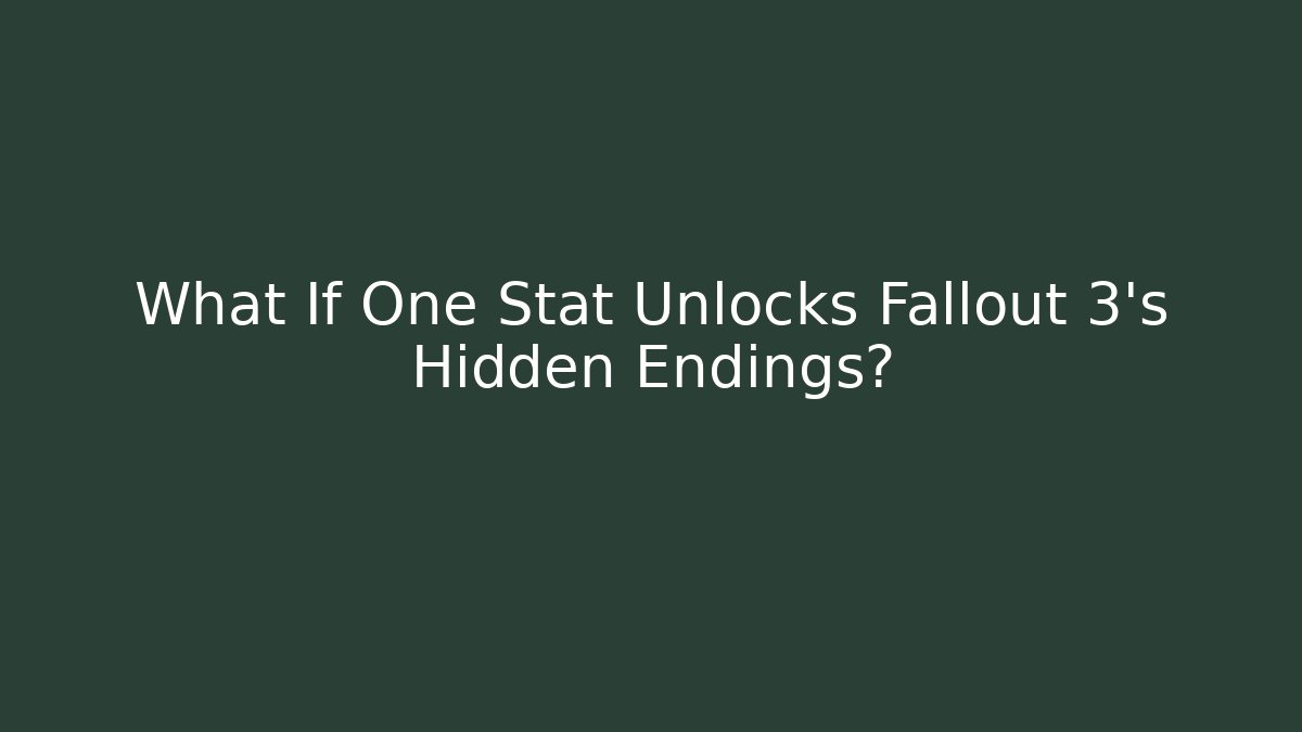 What If One Stat Unlocks Fallout 3's Hidden Endings?