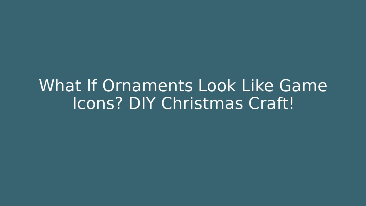 What If Ornaments Look Like Game Icons? DIY Christmas Craft!