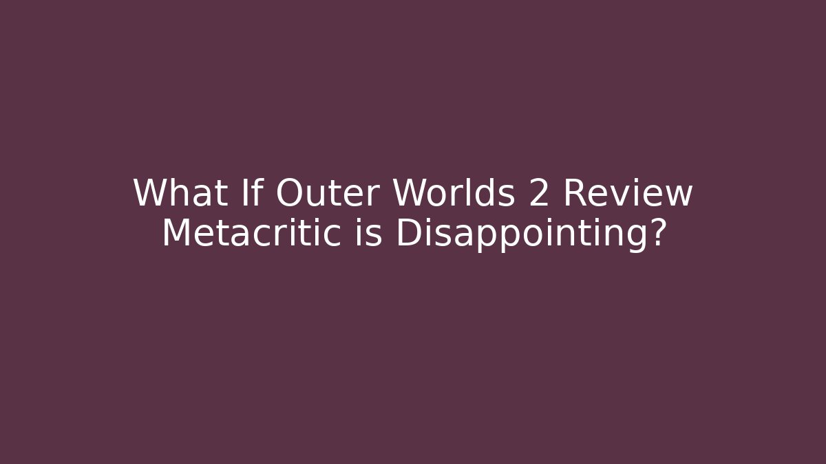What If Outer Worlds 2 Review Metacritic is Disappointing?