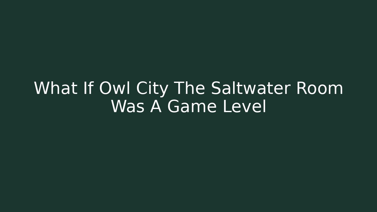 What If Owl City The Saltwater Room Was A Game Level - Critter Realm