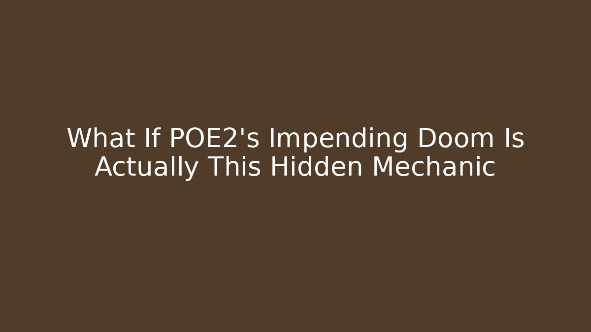 What If POE2's Impending Doom Is Actually This Hidden Mechanic
