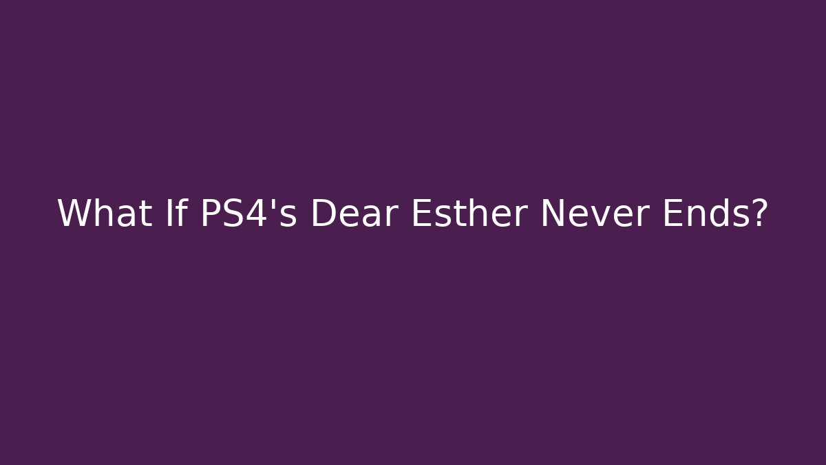 What If PS4's Dear Esther Never Ends?
