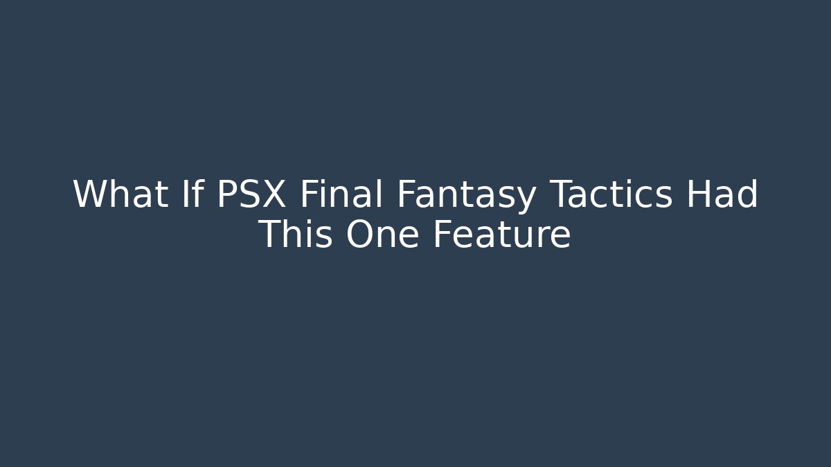 What If PSX Final Fantasy Tactics Had This One Feature