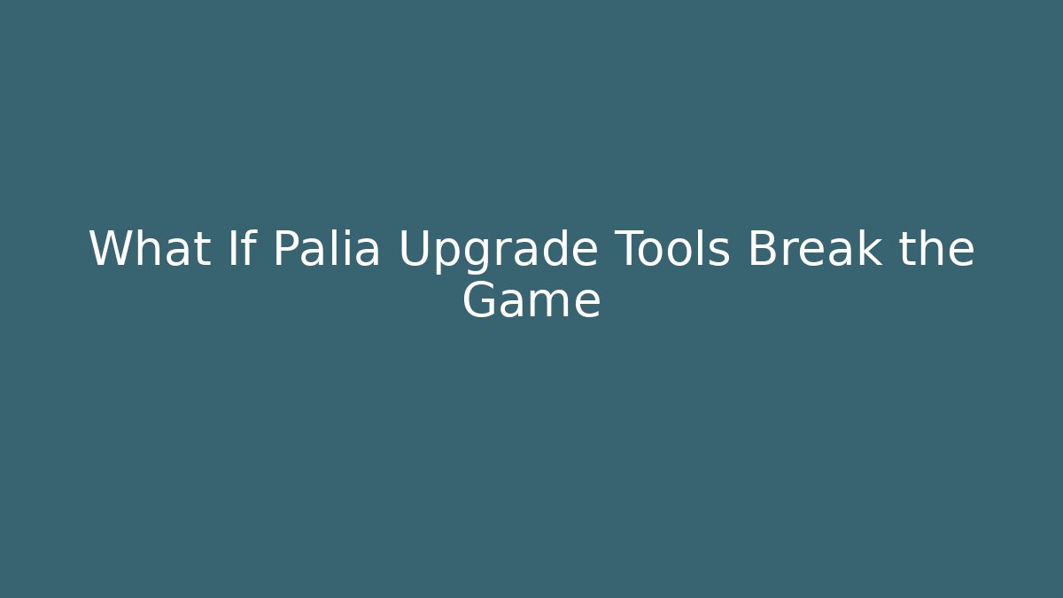 What If Palia Upgrade Tools Break the Game