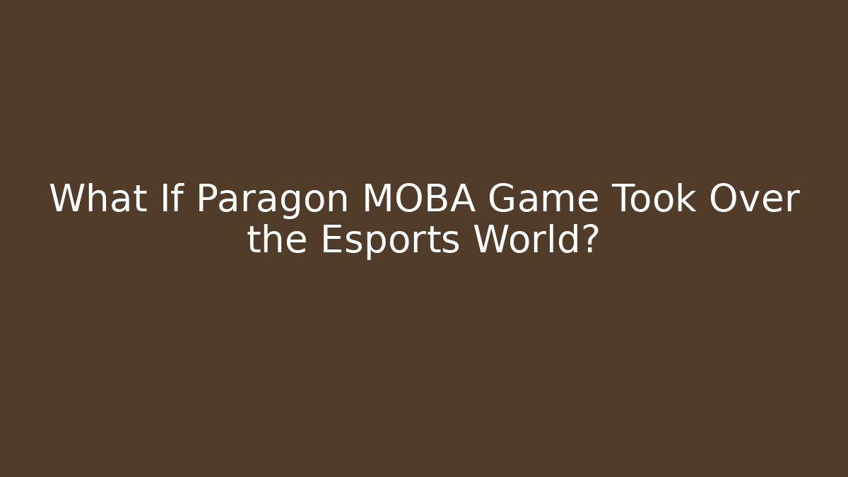 What If Paragon MOBA Game Took Over the Esports World?