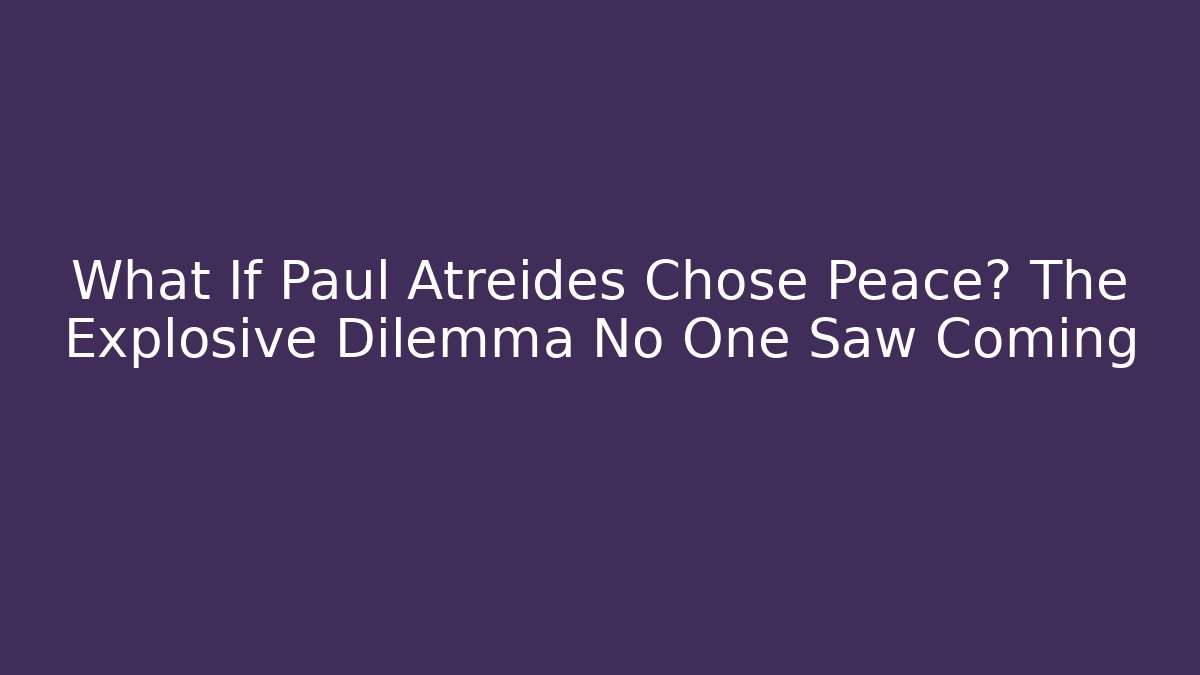 What If Paul Atreides Chose Peace? The Explosive Dilemma No One Saw Coming
