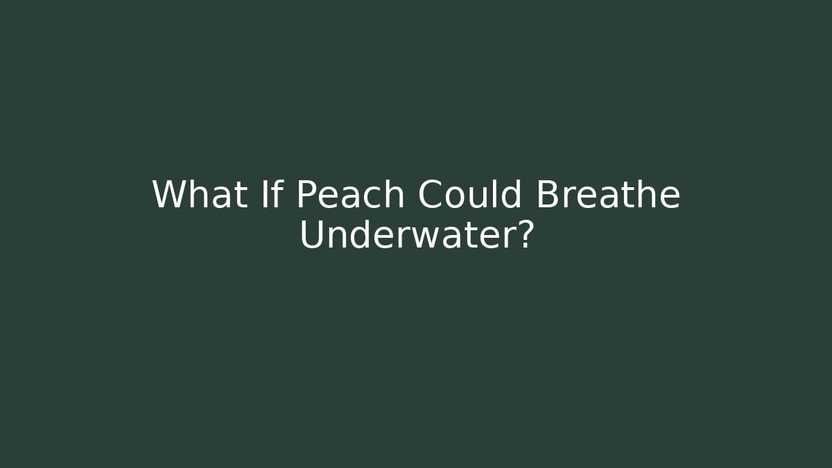 What If Peach Could Breathe Underwater? - Critter Realm