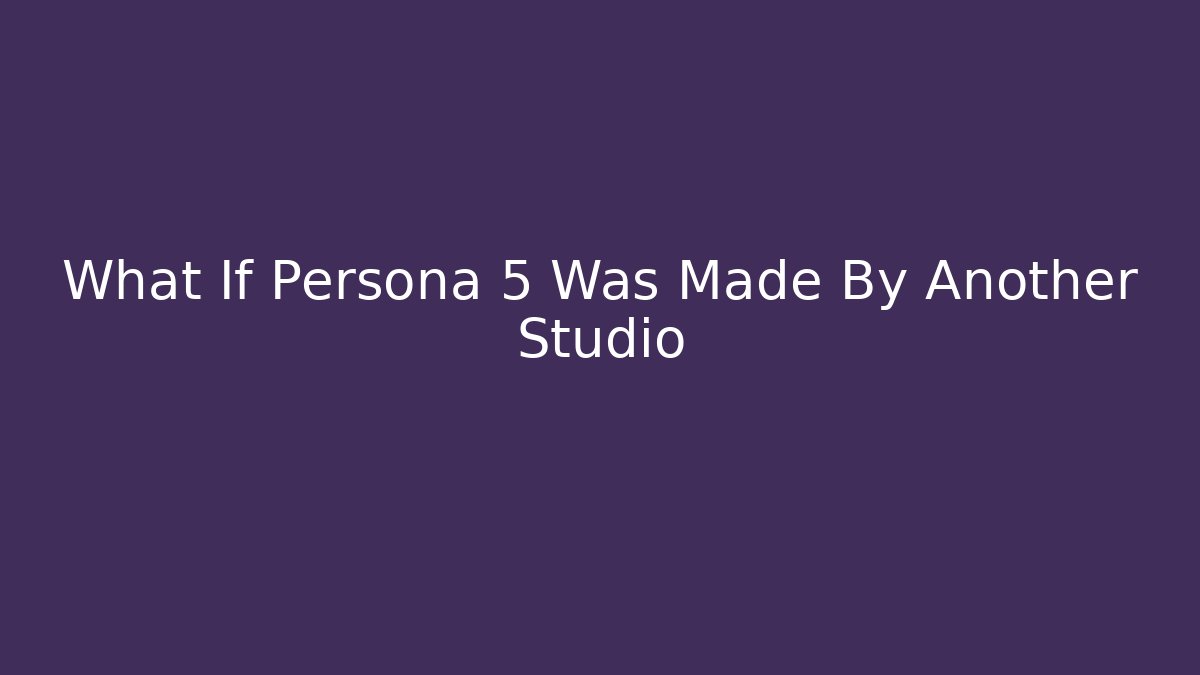 What If Persona 5 Was Made By Another Studio - Critter Realm