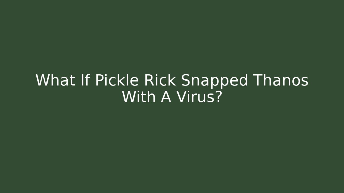 What If Pickle Rick Snapped Thanos With A Virus?