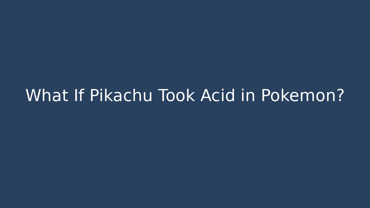What If Pikachu Took Acid in Pokémon?