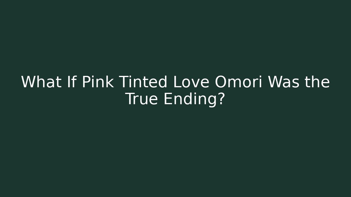 What If Pink Tinted Love Omori Was the True Ending?