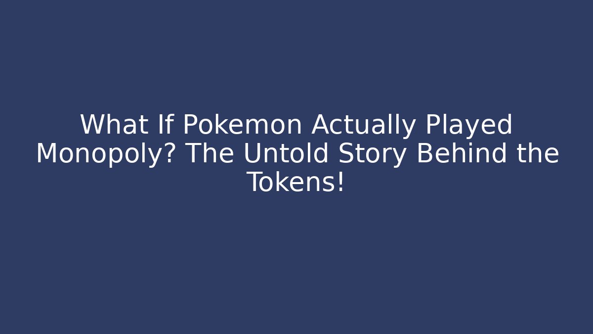 What If Pokémon Actually Played Monopoly? The Untold Story Behind the Tokens!