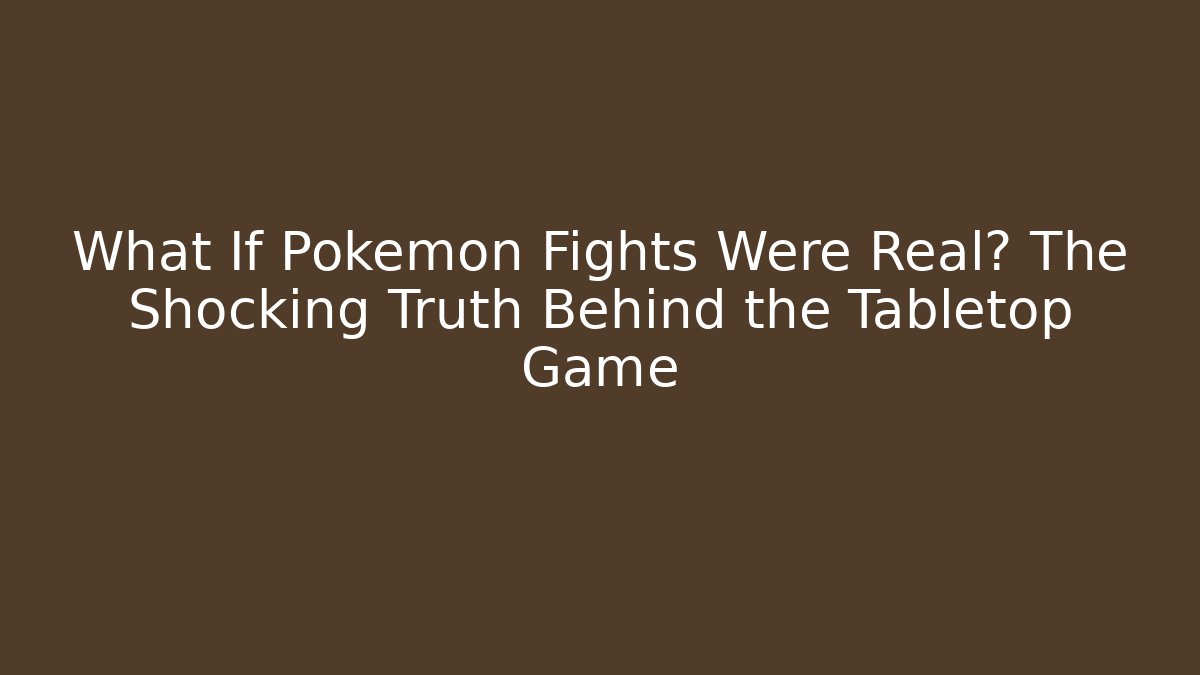 What If Pokémon Fights Were Real? The Shocking Truth Behind the Tabletop Game