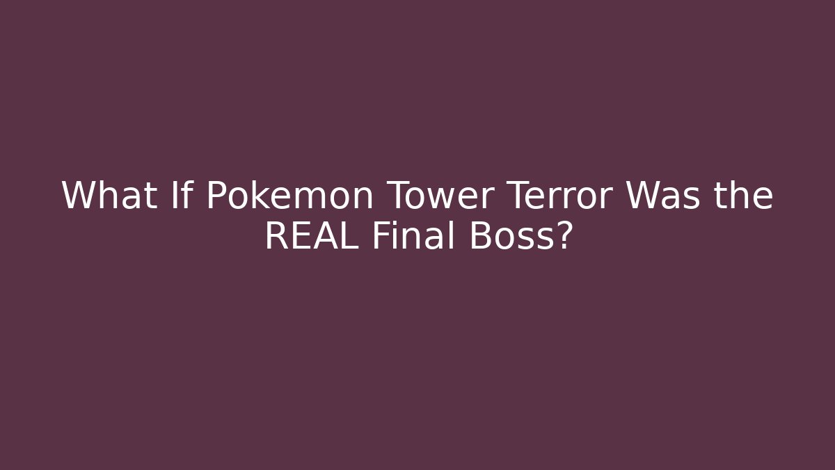 What If Pokémon Tower Terror Was the REAL Final Boss?