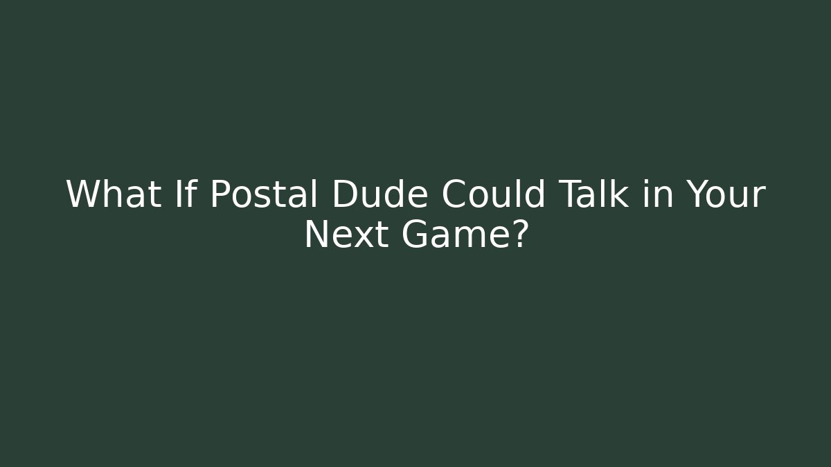 What If Postal Dude Could Talk in Your Next Game? - Critter Realm