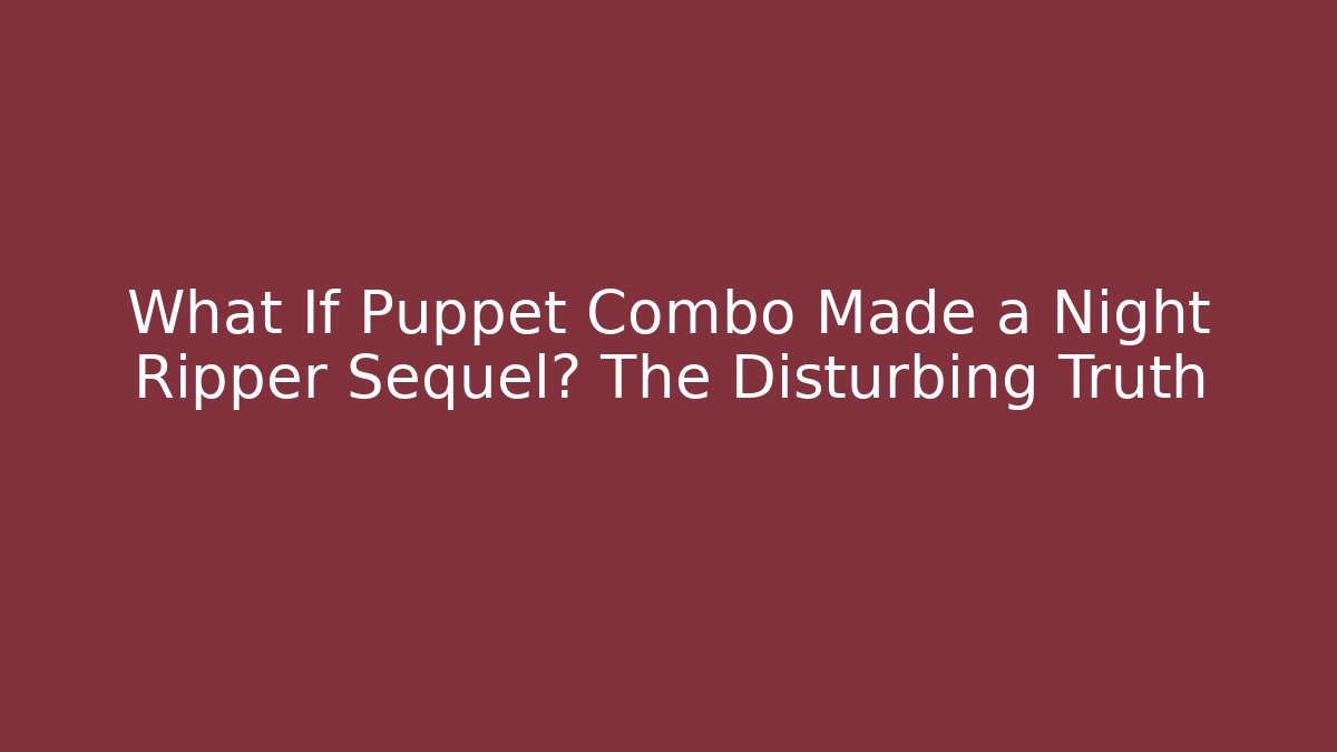 What If Puppet Combo Made a Night Ripper Sequel? The Disturbing Truth