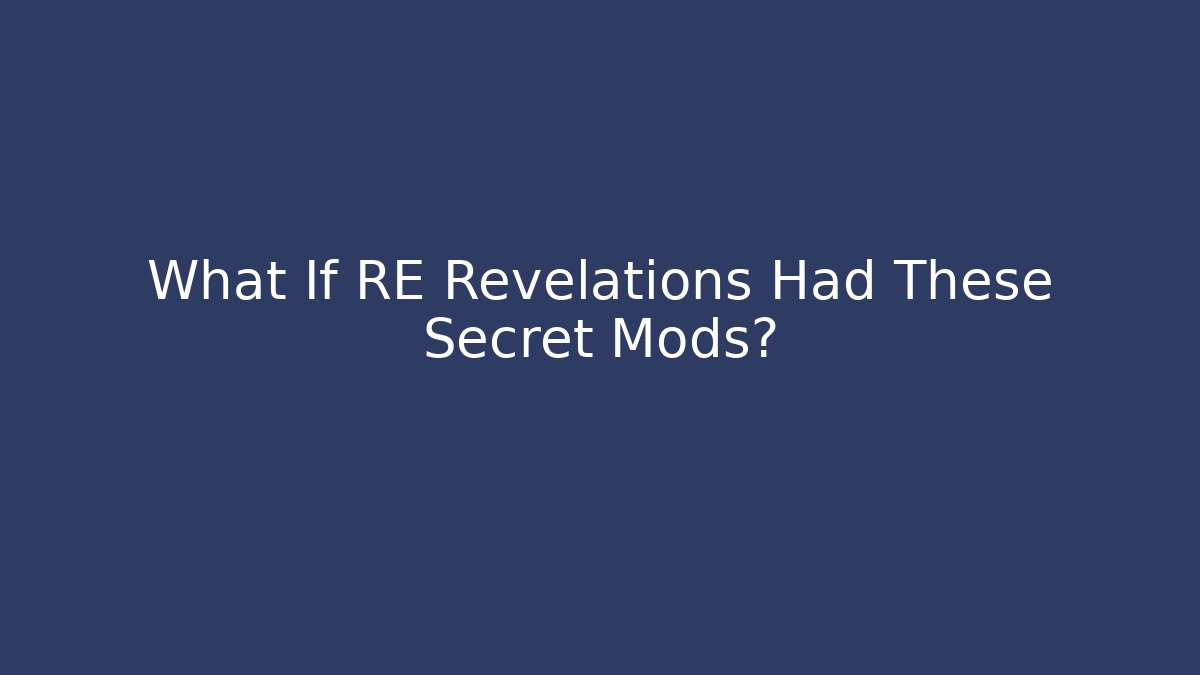 What If RE Revelations Had These Secret Mods?
