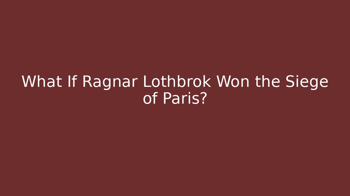 What If Ragnar Lothbrok Won the Siege of Paris?