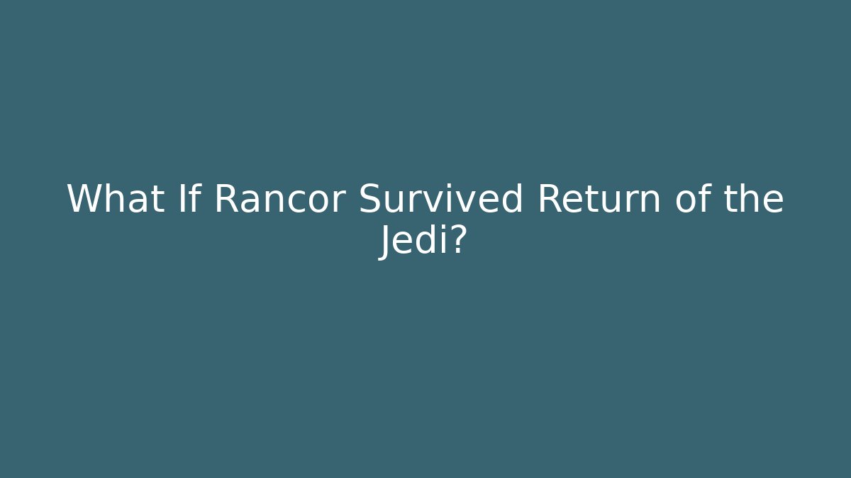What If Rancor Survived Return of the Jedi?