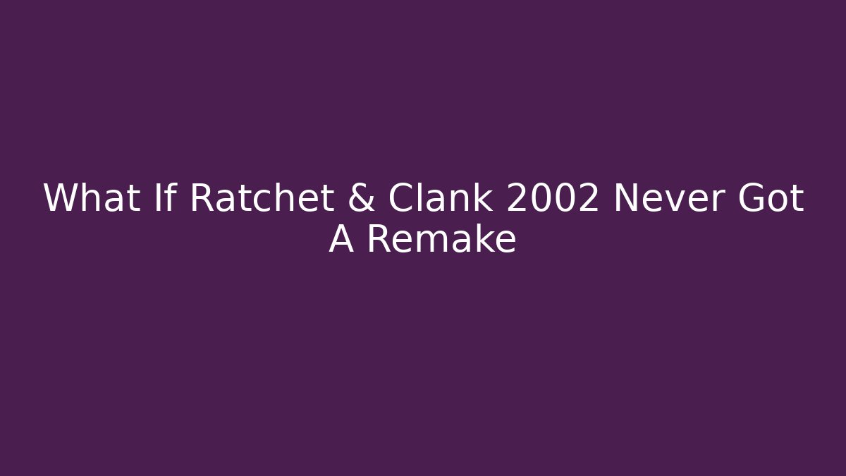 What If Ratchet & Clank 2002 Never Got A Remake - Critter Realm
