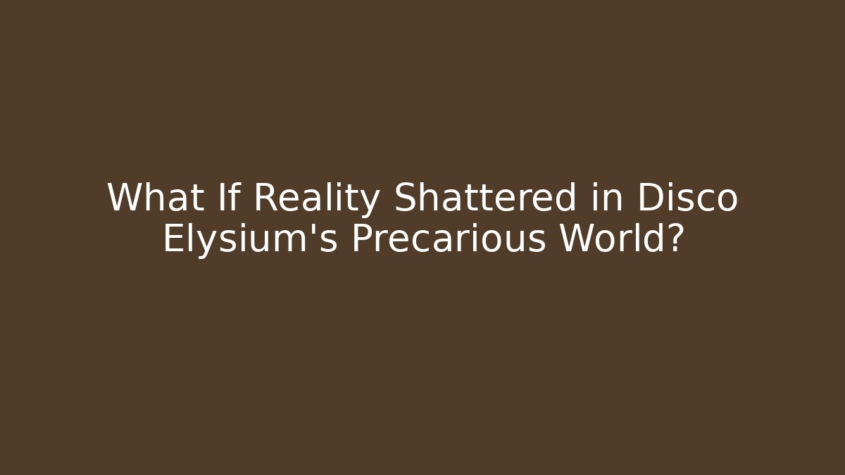 What If Reality Shattered in Disco Elysium's Precarious World?