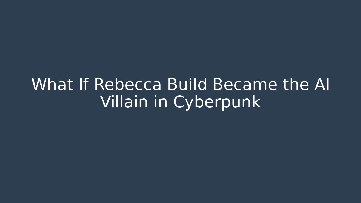 What If Rebecca Build Became the AI Villain in Cyberpunk
