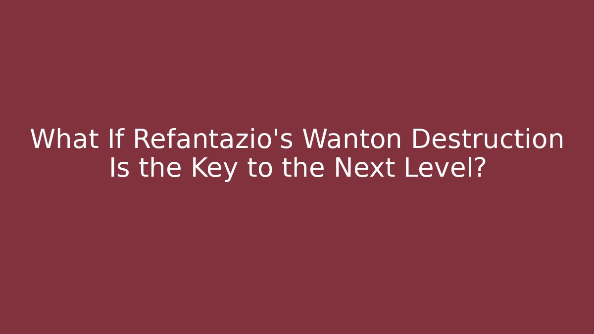 What If Refantazio’s Wanton Destruction Is the Key to the Next Level? - Critter Realm