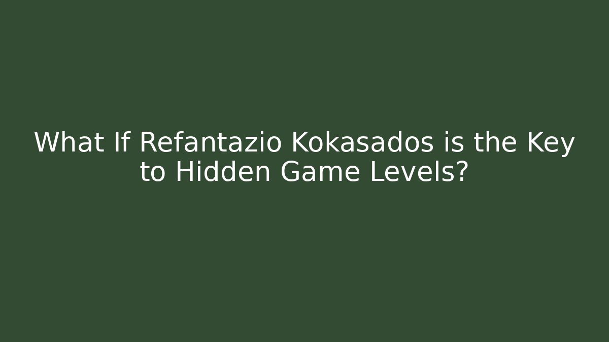 What If Refantazio Kokasados is the Key to Hidden Game Levels?