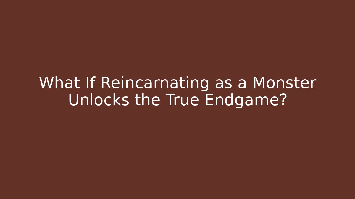 What If Reincarnating as a Monster Unlocks the True Endgame?