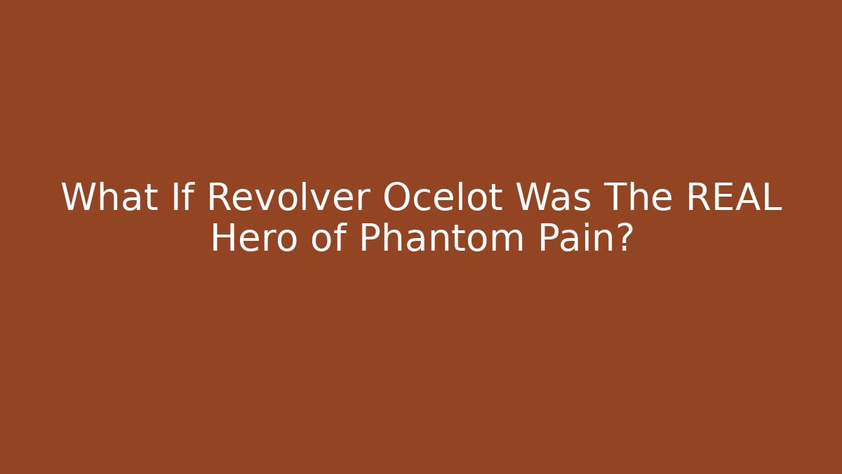 What If Revolver Ocelot Was The REAL Hero of Phantom Pain?