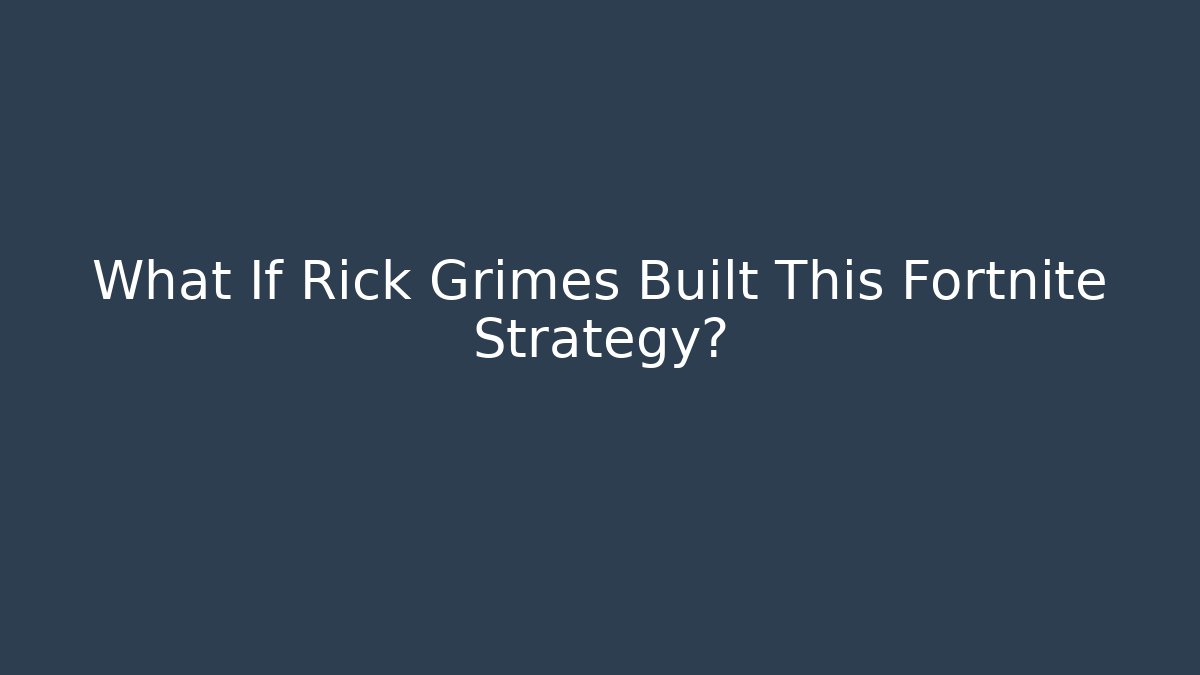 What If Rick Grimes Built This Fortnite Strategy? - Critter Realm