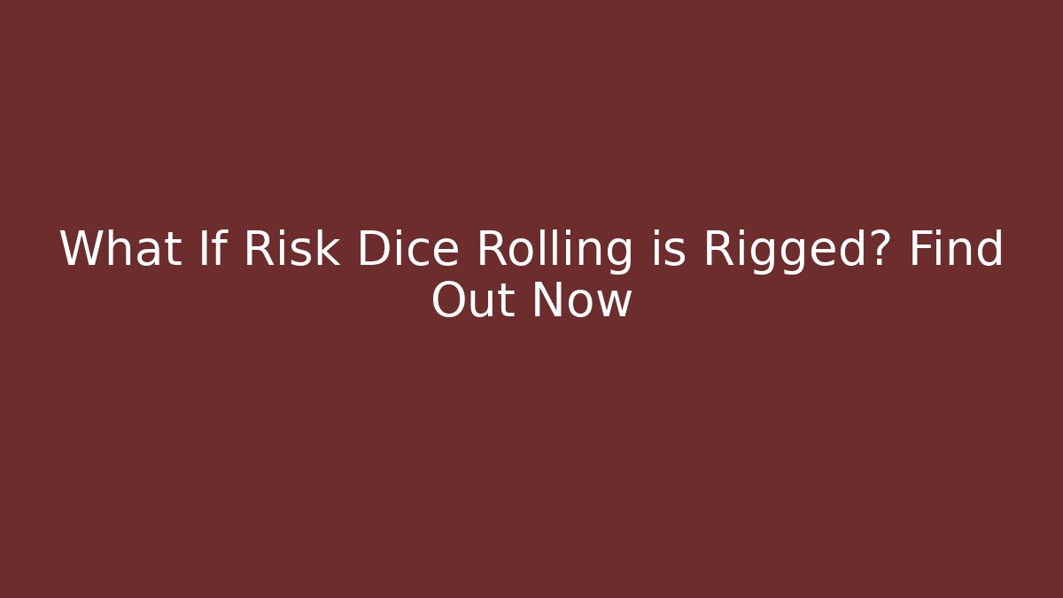 What If Risk Dice Rolling is Rigged? Find Out Now