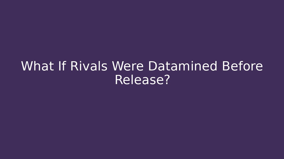 What If Rivals Were Datamined Before Release? - Critter Realm