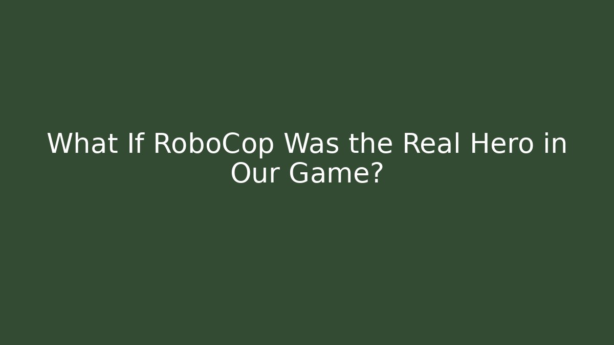 What If RoboCop Was the Real Hero in Our Game?