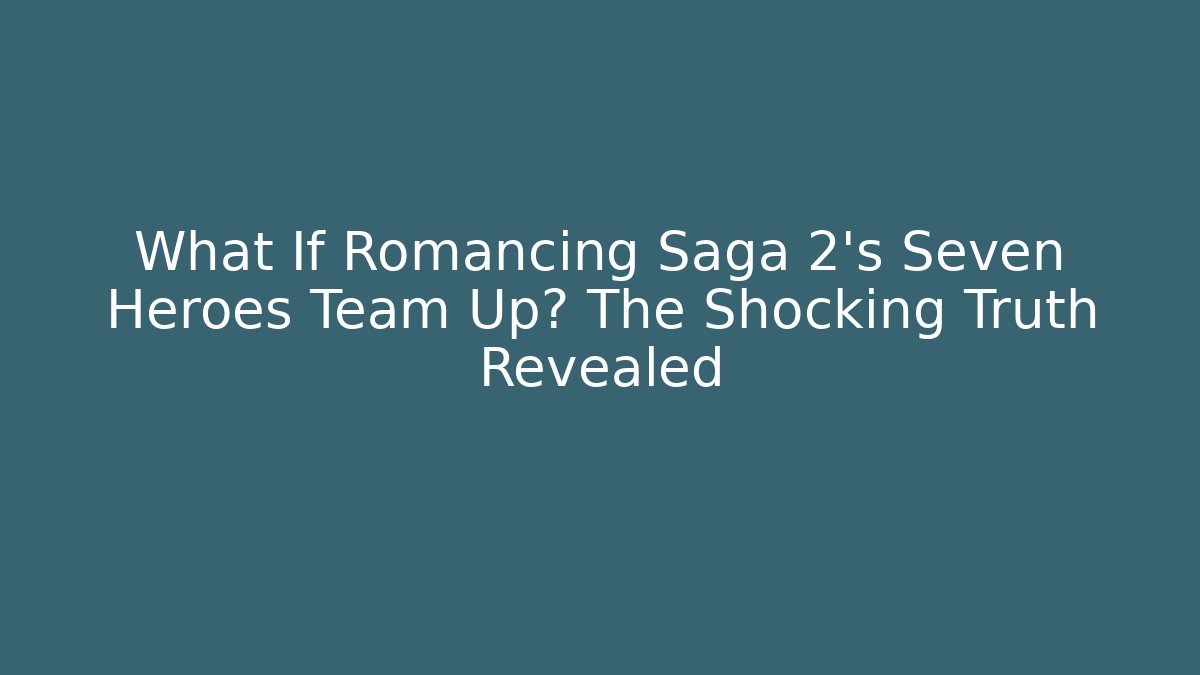 What If Romancing Saga 2's Seven Heroes Team Up? The Shocking Truth Revealed